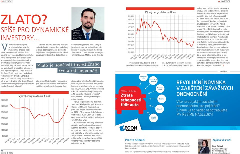 Vždy ve chvílích, kdy na trzích vládne nepokoj a dochází k propadům, sílí u investorů myšlenka převést svoje investice do zlata.