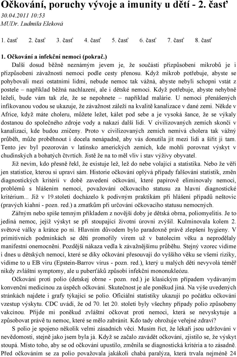 Když mikrob potřebuje, abyste se pohybovali mezi ostatními lidmi, nebude nemoc tak vážná, abyste nebyli schopni vstát z postele například běžná nachlazení, ale i dětské nemoci.