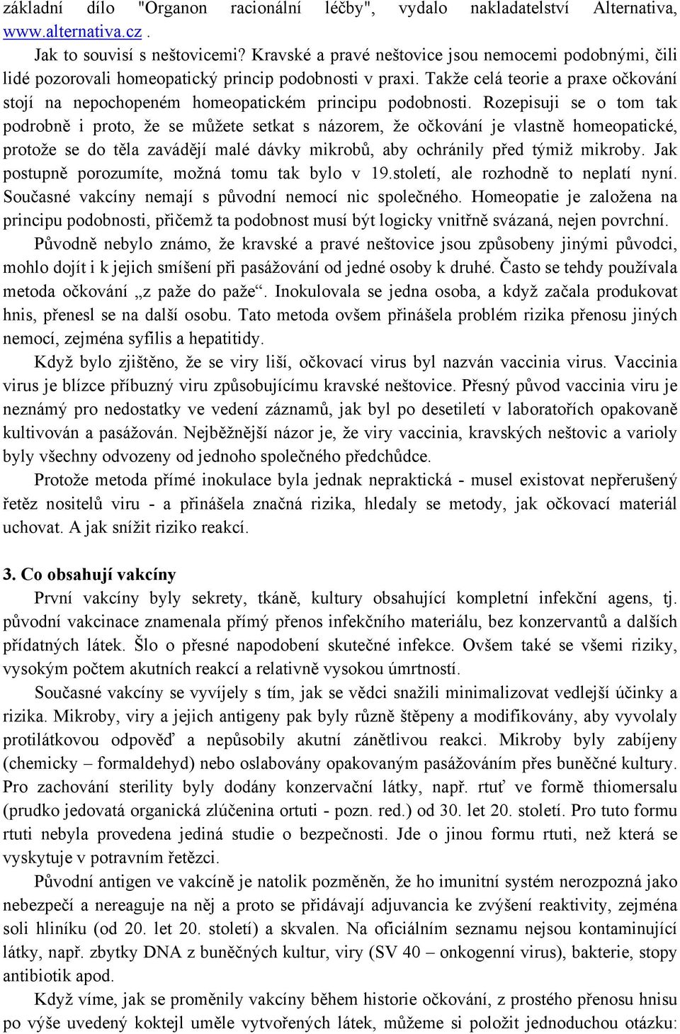 Takže celá teorie a praxe očkování stojí na nepochopeném homeopatickém principu podobnosti.