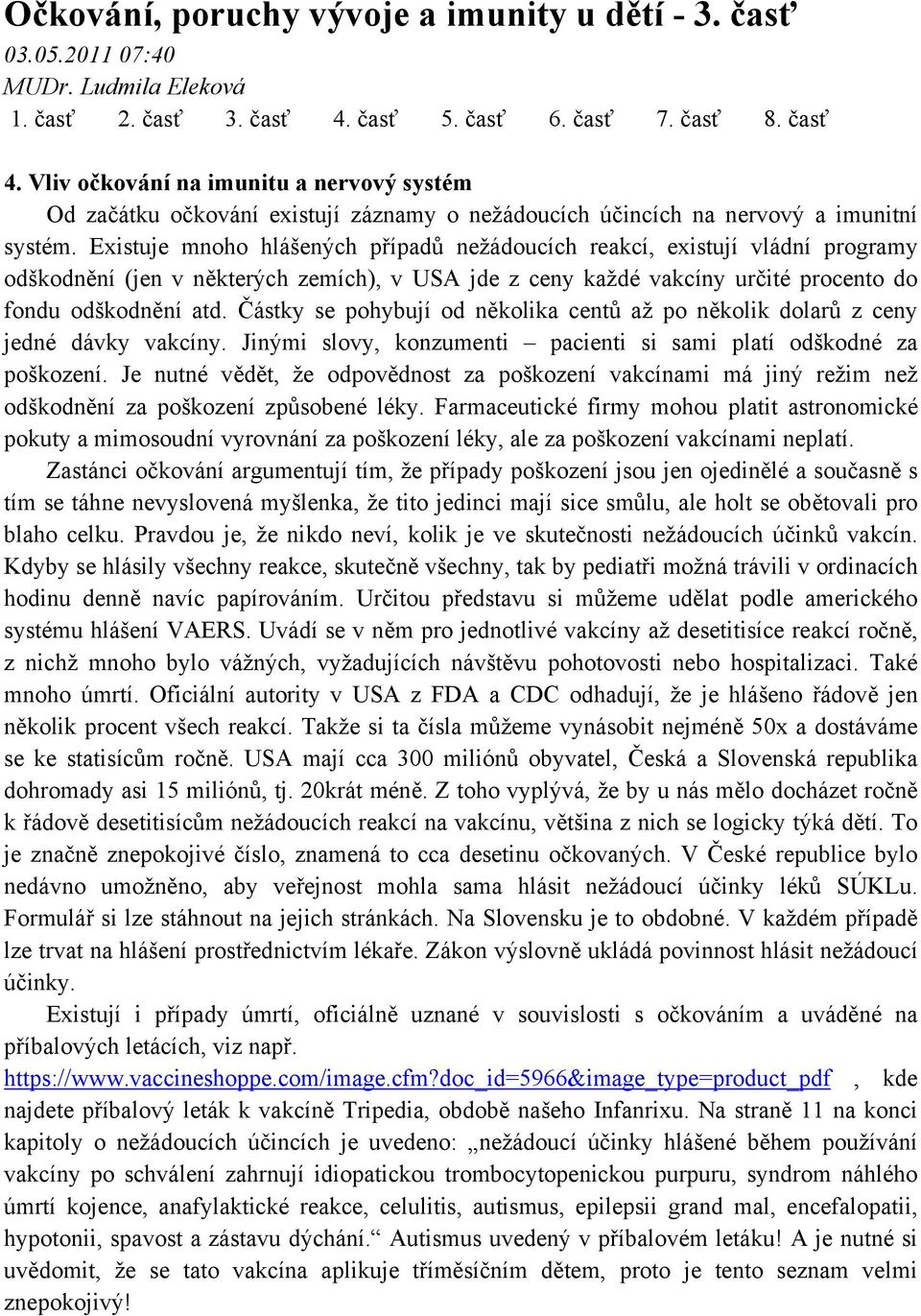 Existuje mnoho hlášených případů nežádoucích reakcí, existují vládní programy odškodnění (jen v některých zemích), v USA jde z ceny každé vakcíny určité procento do fondu odškodnění atd.