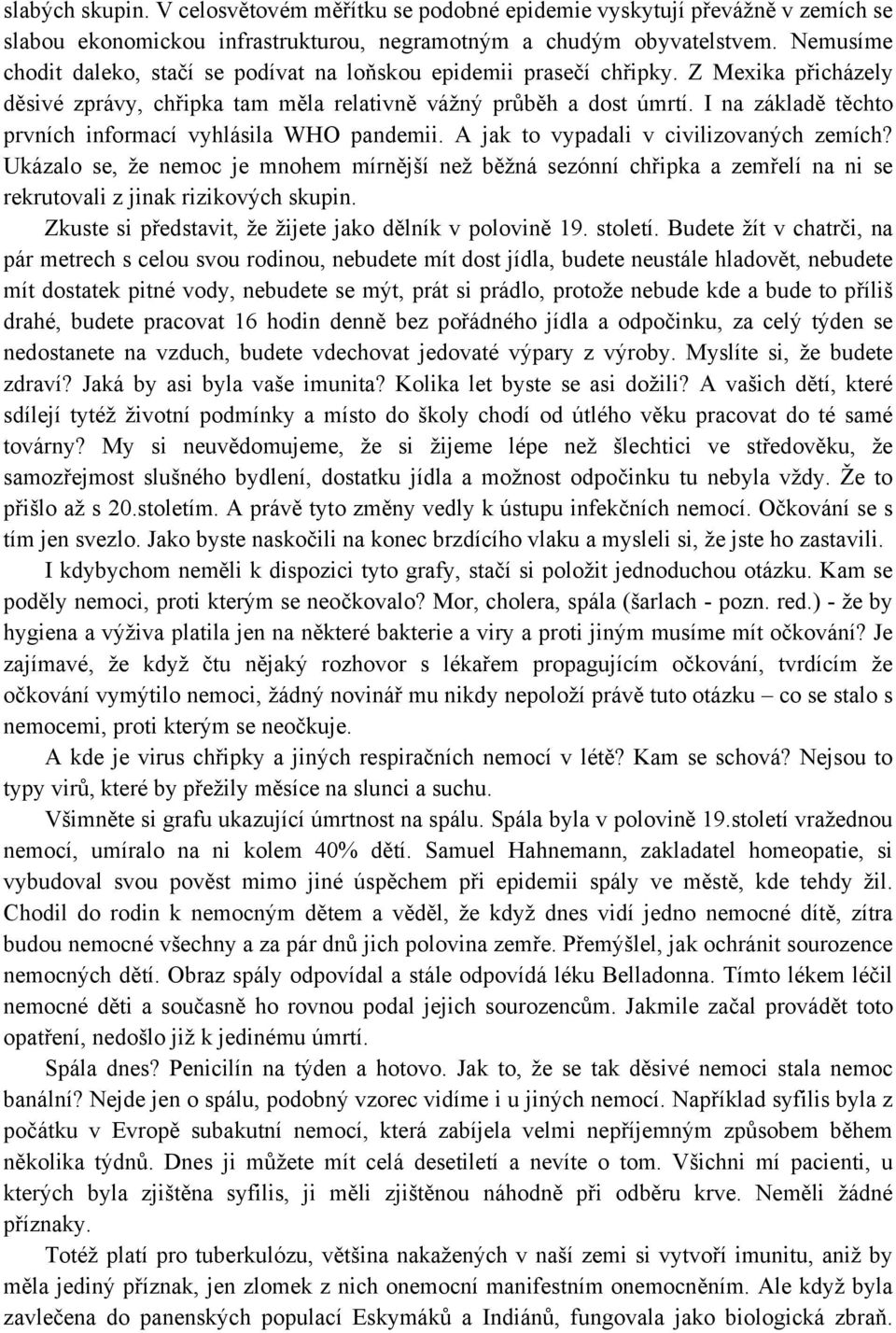 I na základě těchto prvních informací vyhlásila WHO pandemii. A jak to vypadali v civilizovaných zemích?