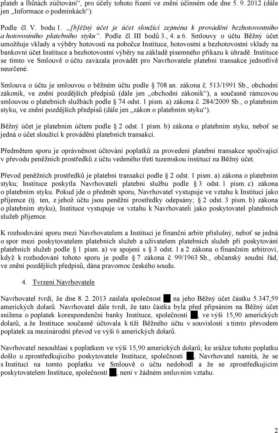 Smlouvy o účtu Běžný účet umožňuje vklady a výběry hotovosti na pobočce Instituce, hotovostní a bezhotovostní vklady na bankovní účet Instituce a bezhotovostní výběry na základě písemného příkazu k