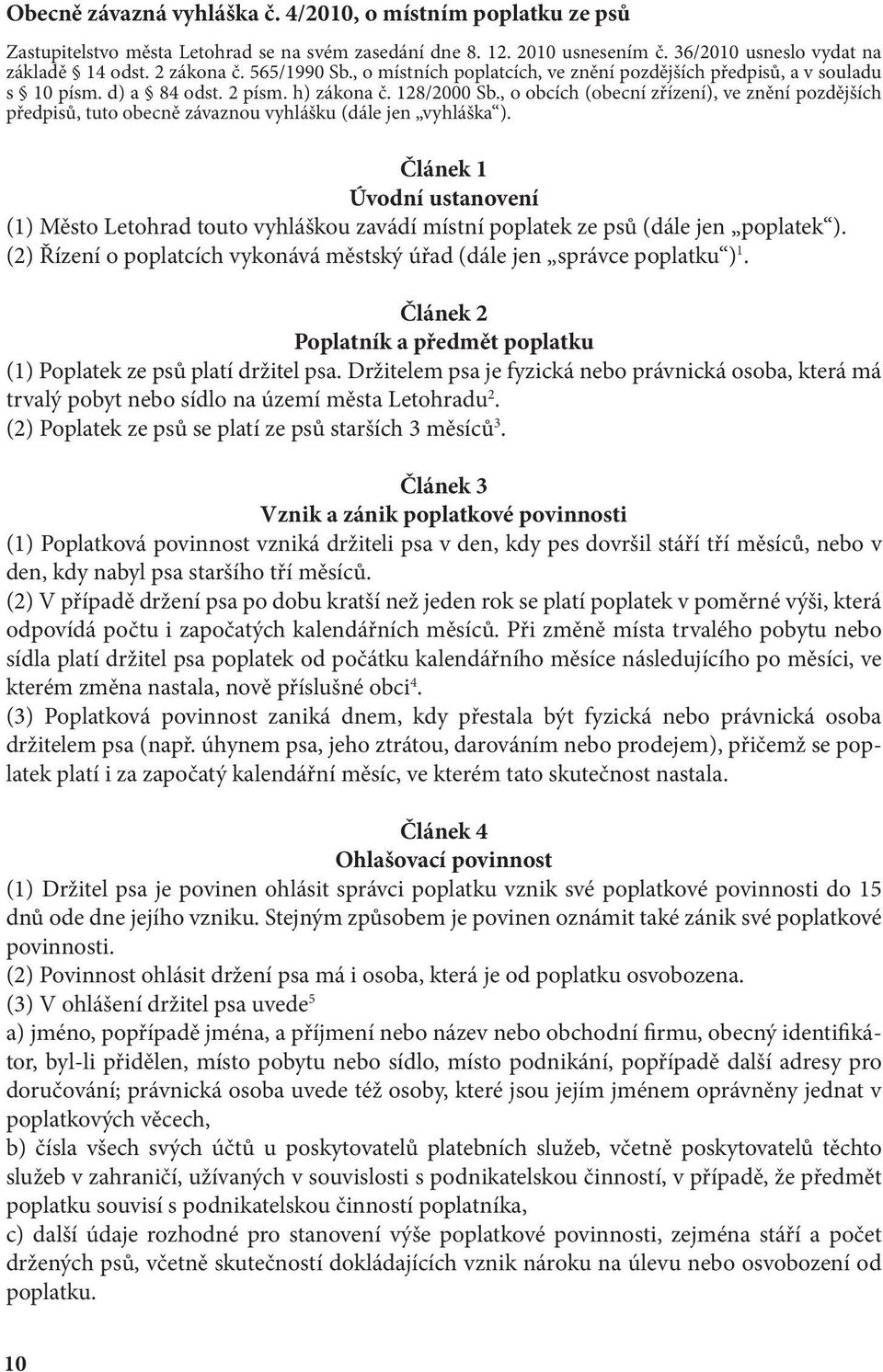 , o obcích (obecní zřízení), ve znění pozdějších předpisů, tuto obecně závaznou vyhlášku (dále jen vyhláška ).