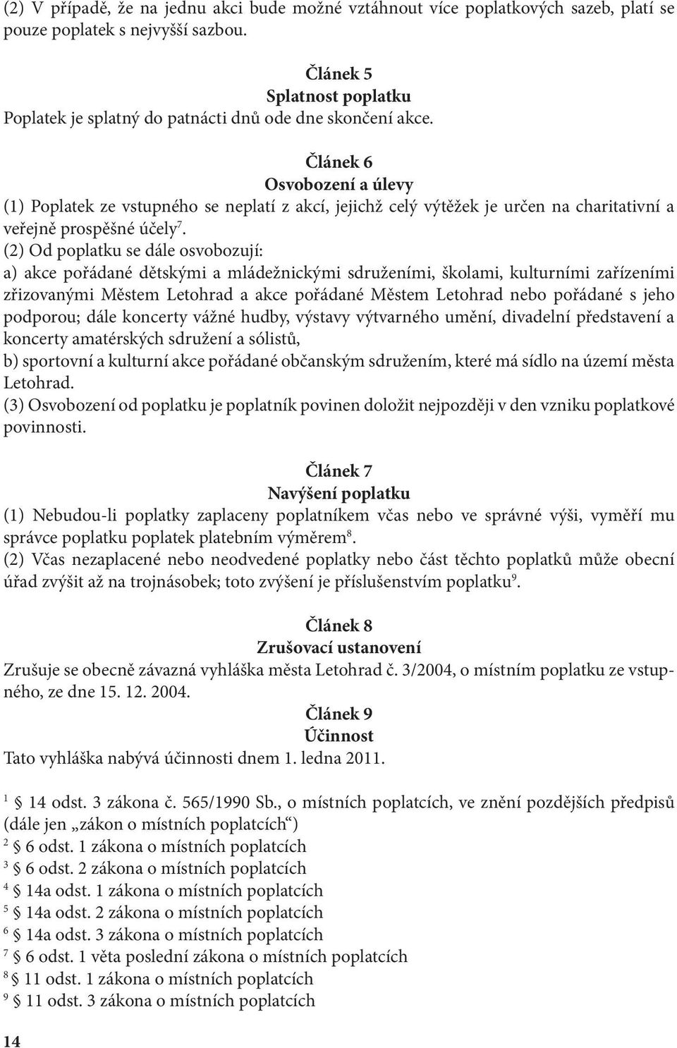 Článek 6 Osvobození a úlevy (1) Poplatek ze vstupného se neplatí z akcí, jejichž celý výtěžek je určen na charitativní a veřejně prospěšné účely 7.