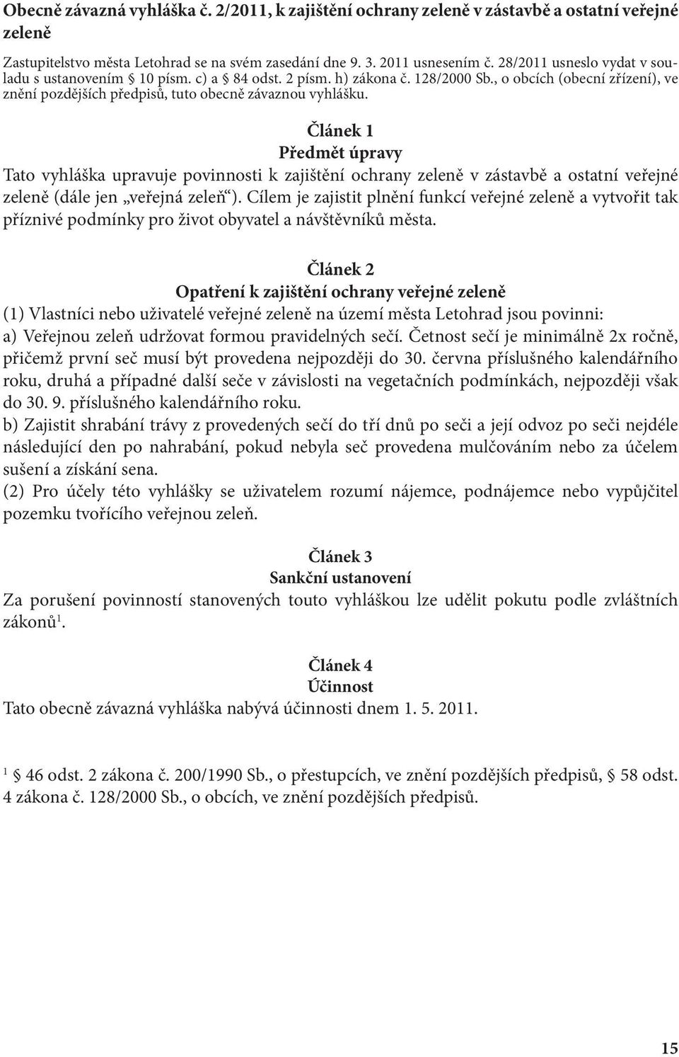 Článek 1 Předmět úpravy Tato vyhláška upravuje povinnosti k zajištění ochrany zeleně v zástavbě a ostatní veřejné zeleně (dále jen veřejná zeleň ).