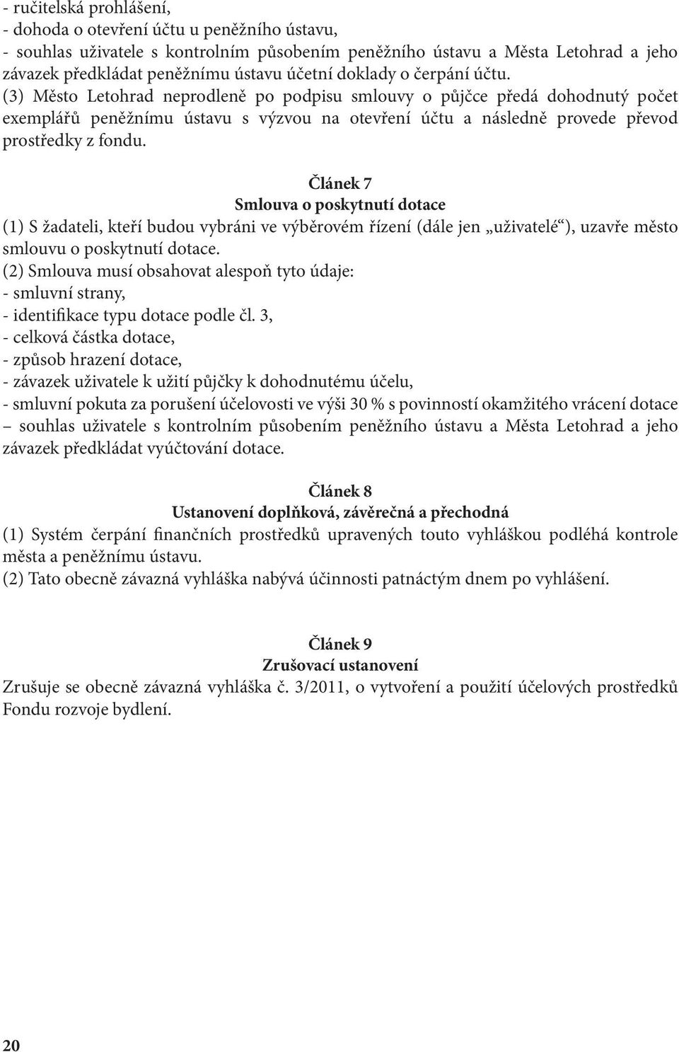 (3) Město Letohrad neprodleně po podpisu smlouvy o půjčce předá dohodnutý počet exemplářů peněžnímu ústavu s výzvou na otevření účtu a následně provede převod prostředky z fondu.