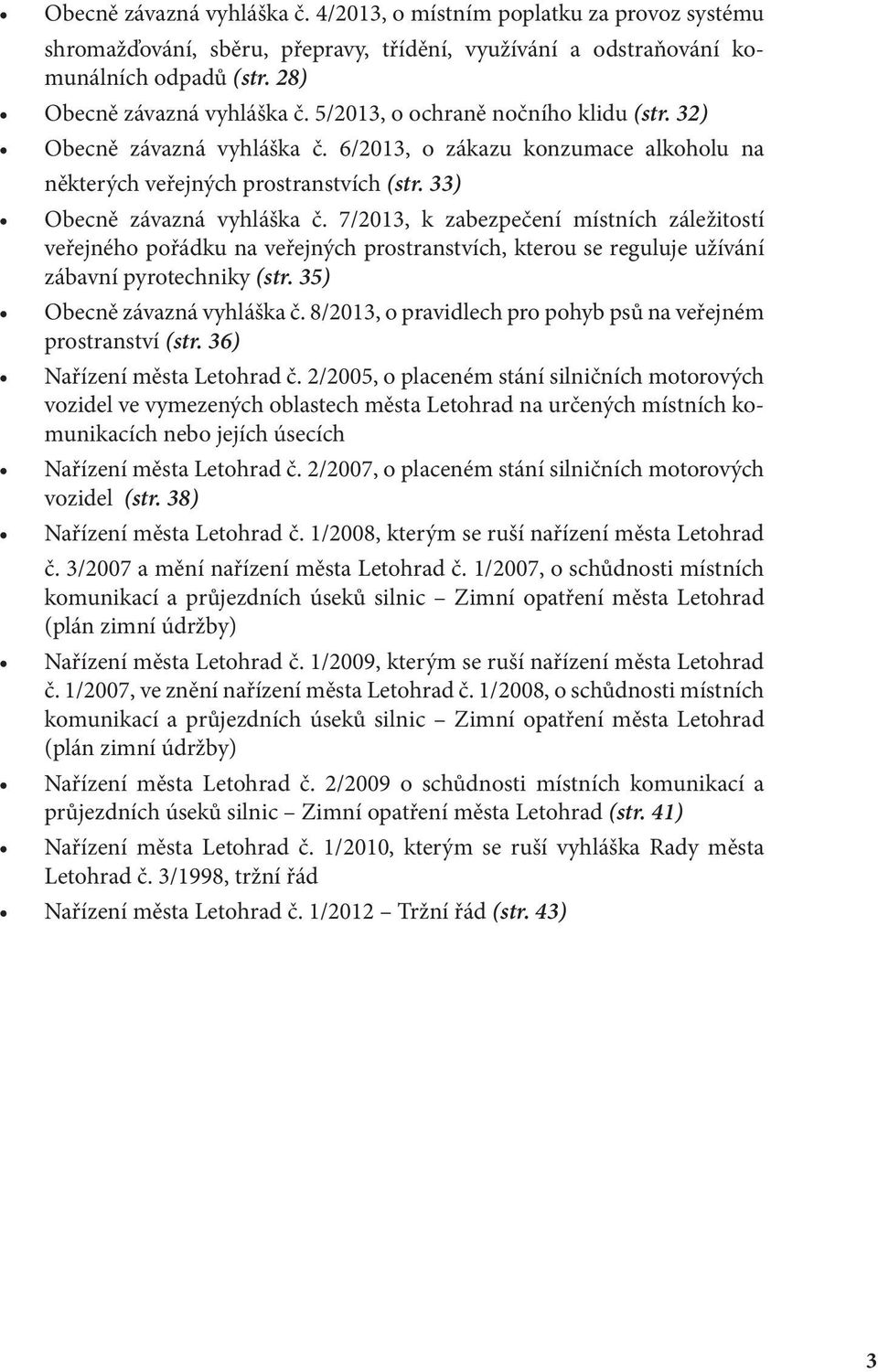 7/2013, k zabezpečení místních záležitostí veřejného pořádku na veřejných prostranstvích, kterou se reguluje užívání zábavní pyrotechniky (str. 35) Obecně závazná vyhláška č.