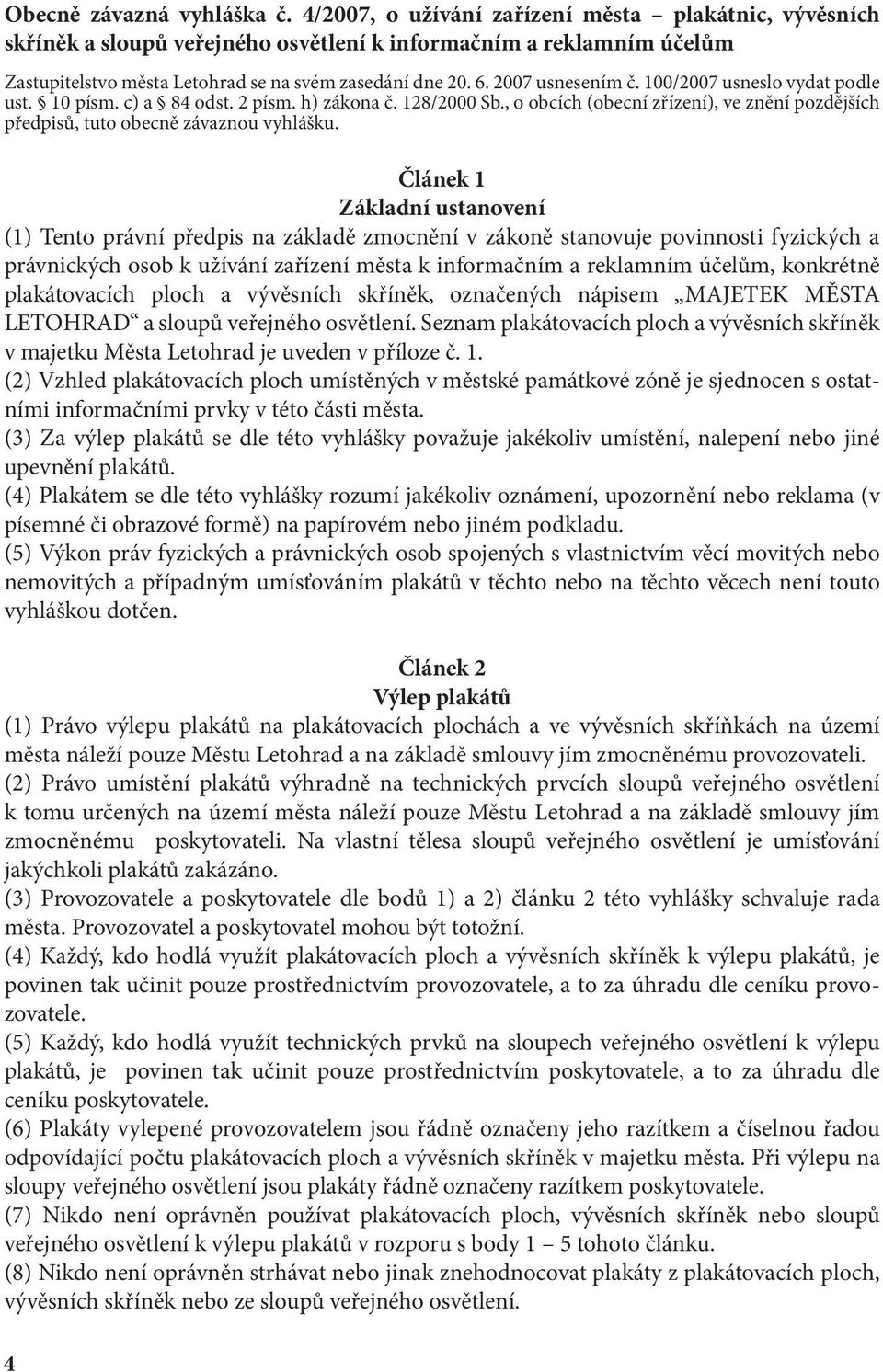 2007 usnesením č. 100/2007 usneslo vydat podle ust. 10 písm. c) a 84 odst. 2 písm. h) zákona č. 128/2000 Sb., o obcích (obecní zřízení), ve znění pozdějších předpisů, tuto obecně závaznou vyhlášku.