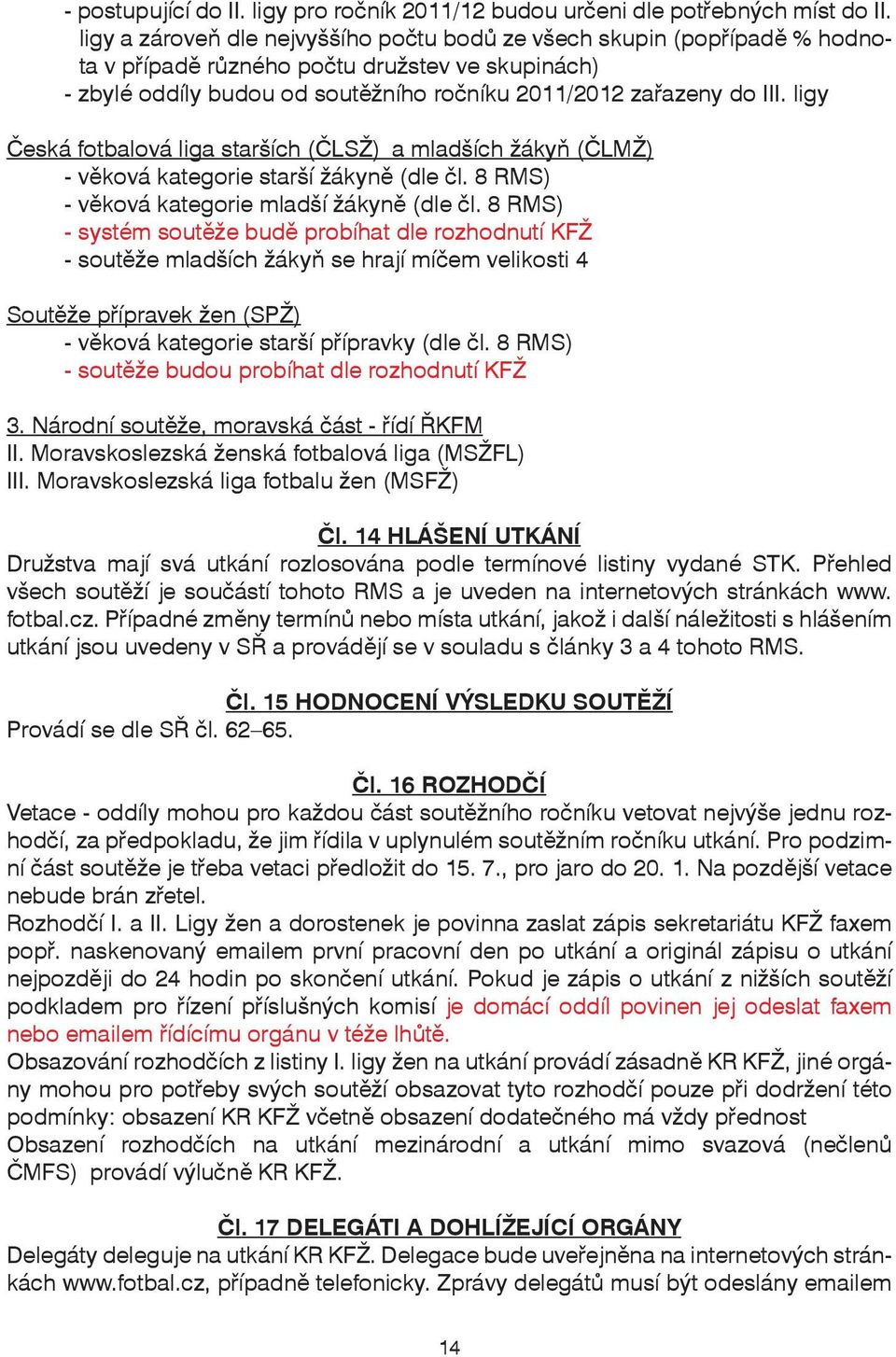 ligy Česká fotbalová liga starších (ČLSŽ) a mladších žákyň (ČLMŽ) - věková kategorie starší žákyně (dle čl. 8 RMS) - věková kategorie mladší žákyně (dle čl.