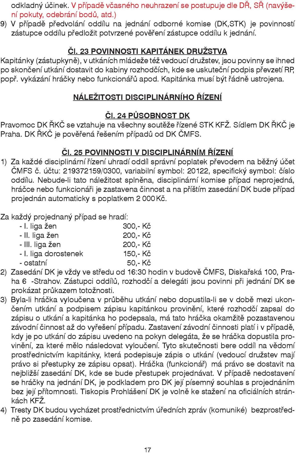 23 POVINNOSTI KAPITÁNEK DRUŽSTVA Kapitánky (zástupkyně), v utkáních mládeže též vedoucí družstev, jsou povinny se ihned po skončení utkání dostavit do kabiny rozhodčích, kde se uskuteční podpis