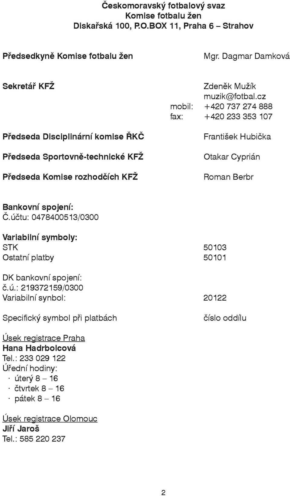 cz mobil: +420 737 274 888 fax: +420 233 353 107 František Hubička Otakar Cyprián Roman Berbr Bankovní spojení: Č.