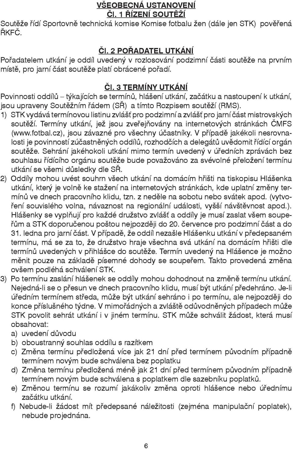 1) STK vydává termínovou listinu zvlášť pro podzimní a zvlášť pro jarní část mistrovských soutěží. Termíny utkání, jež jsou zveřejňovány na internetových stránkách ČMFS (www.fotbal.