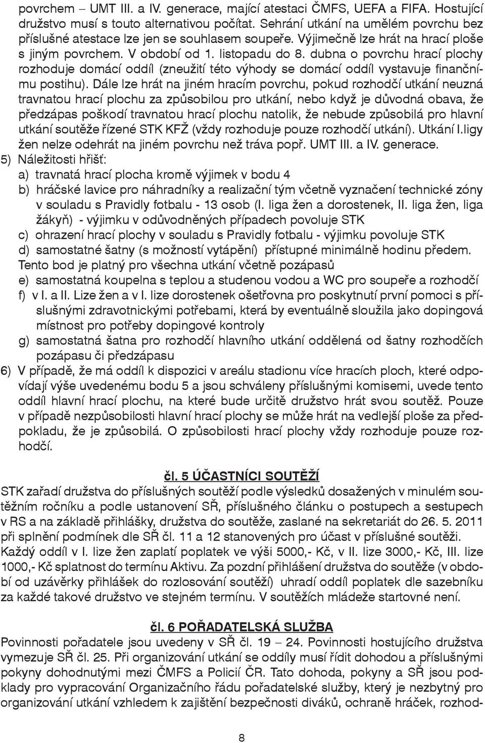 dubna o povrchu hrací plochy rozhoduje domácí oddíl (zneužití této výhody se domácí oddíl vystavuje finančnímu postihu).