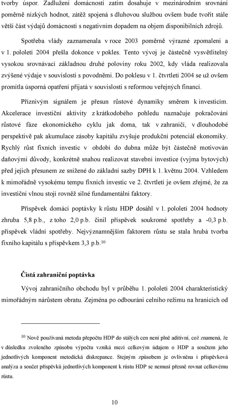 disponibilních zdrojů. Spotřeba vlády zaznamenala v roce 2003 poměrně výrazné zpomalení a v 1. pololetí 2004 přešla dokonce v pokles.