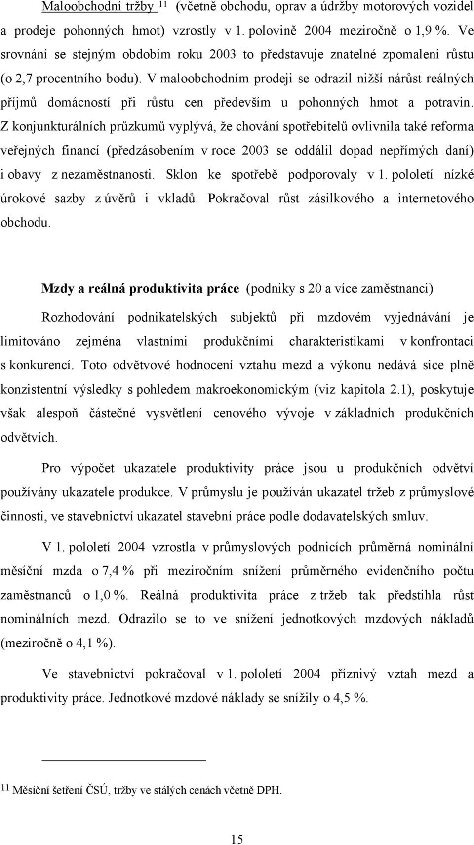 V maloobchodním prodeji se odrazil nižší nárůst reálných příjmů domácností při růstu cen především u pohonných hmot a potravin.