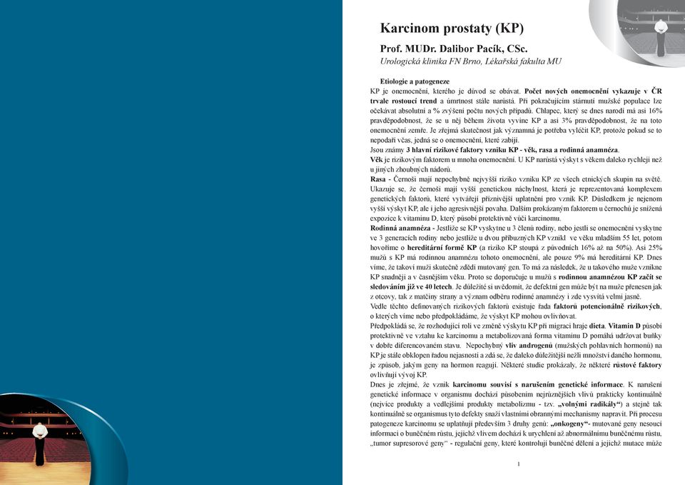 Chlapec, který se dnes narodí má asi 16% pravděpodobnost, že se u něj během života vyvine KP a asi 3% pravděpodobnost, že na toto onemocnění zemře.