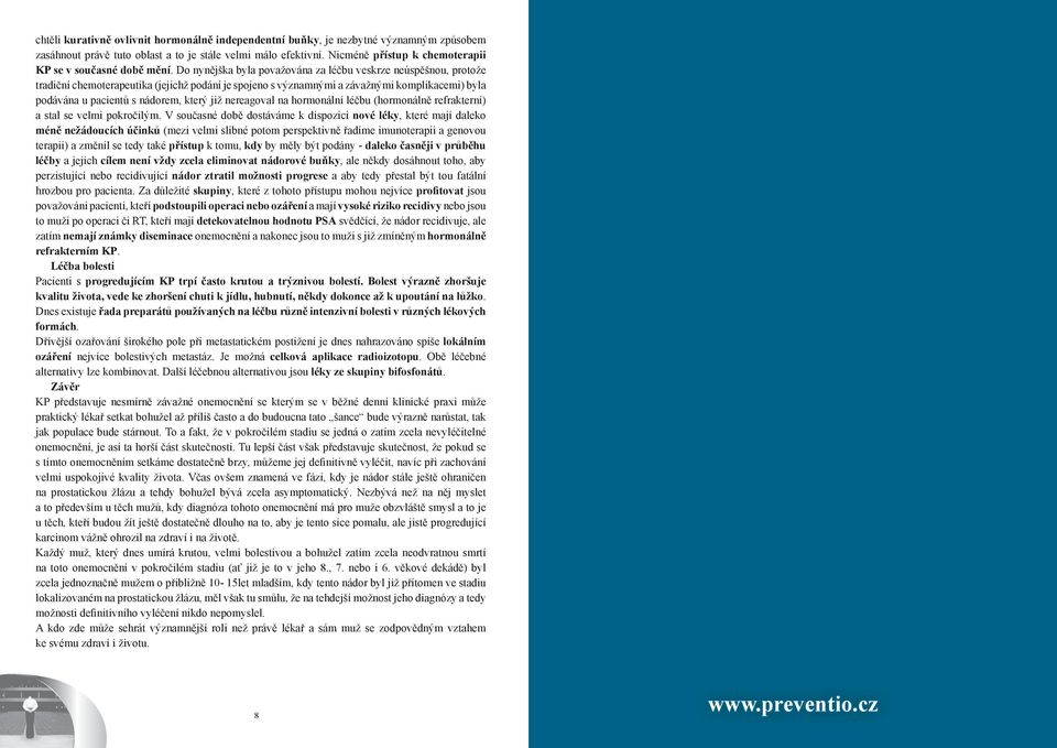 Do nynějška byla považována za léčbu veskrze neúspěšnou, protože tradiční chemoterapeutika (jejichž podání je spojeno s významnými a závažnými komplikacemi) byla podávána u pacientů s nádorem, který