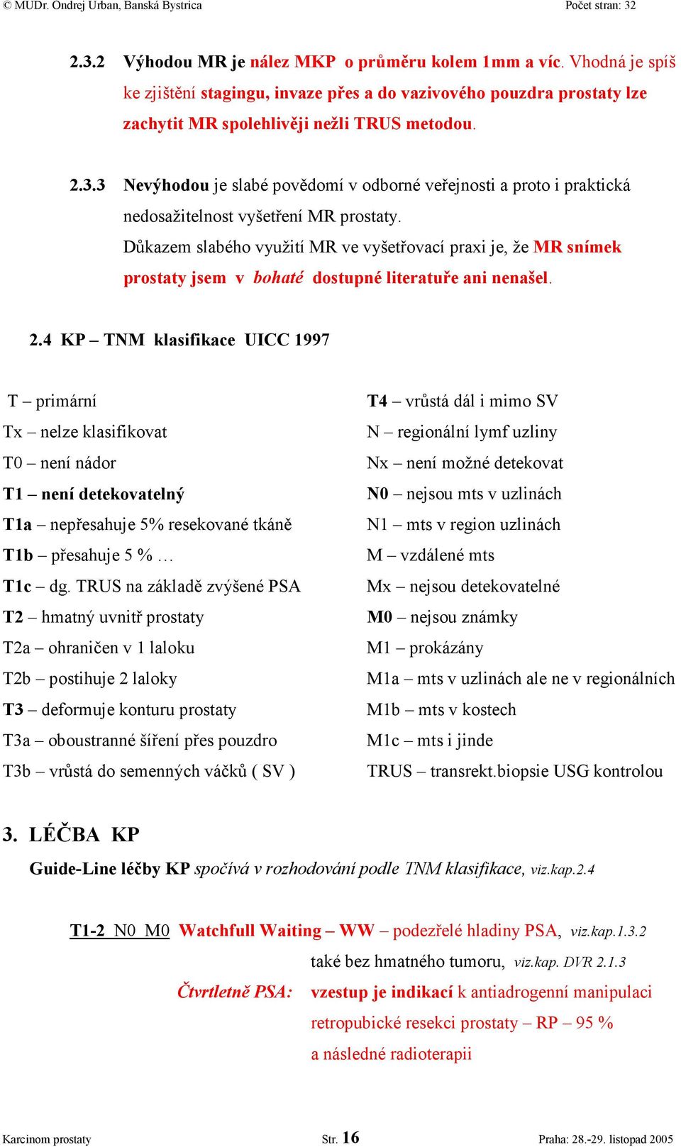 4 KP TNM klasifikace UICC 1997 T primární Tx nelze klasifikovat T0 není nádor T1 není detekovatelný T1a nepřesahuje 5% resekované tkáně T1b přesahuje 5 % T1c dg.