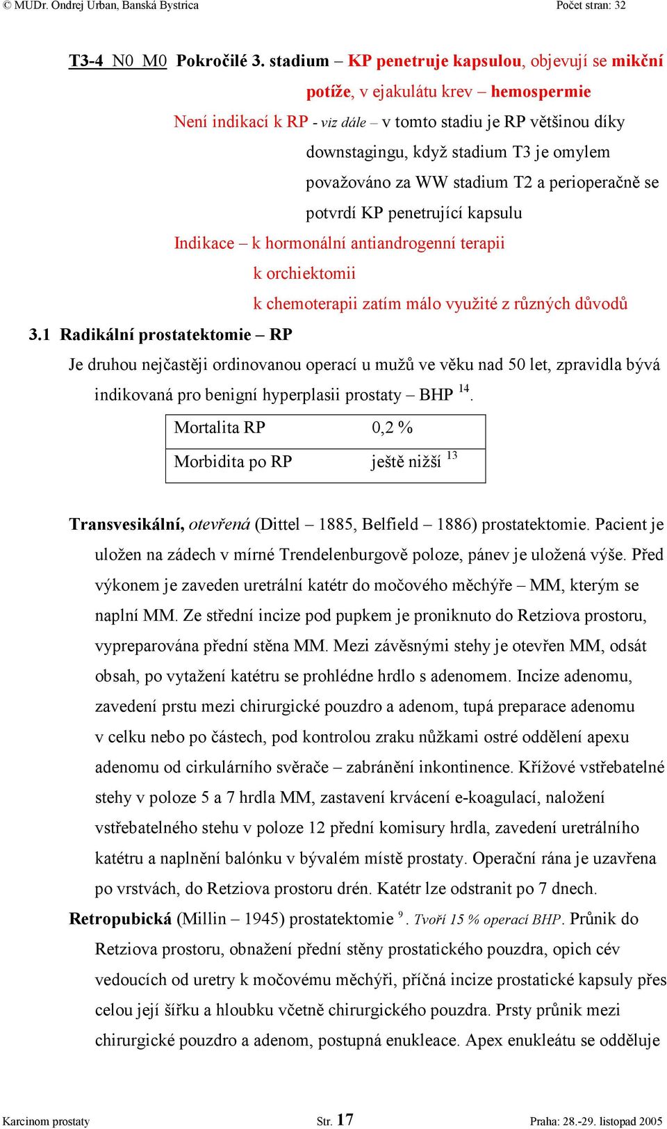 považováno za WW stadium T2 a perioperačně se potvrdí KP penetrující kapsulu Indikace k hormonální antiandrogenní terapii k orchiektomii k chemoterapii zatím málo využité z různých důvodů 3.