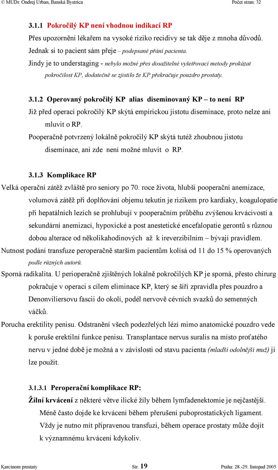 2 Operovaný pokročilý KP alias diseminovaný KP to není RP Již před operací pokročilý KP skýtá empirickou jistotu diseminace, proto nelze ani mluvit o RP.