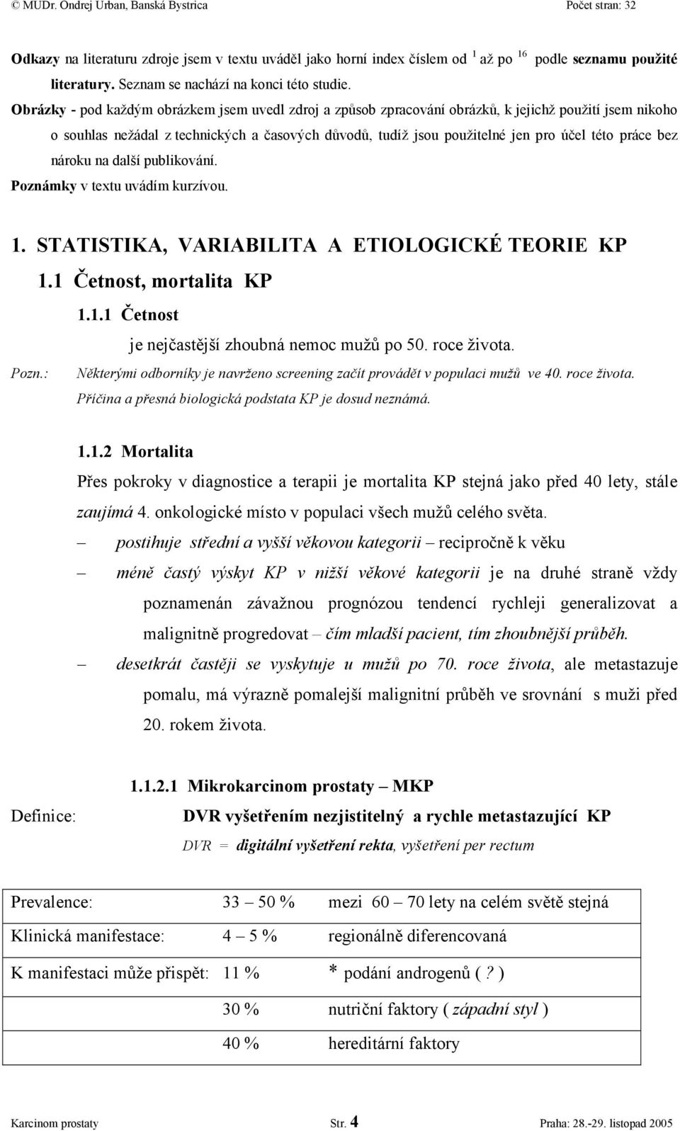 práce bez nároku na další publikování. Poznámky v textu uvádím kurzívou. 1. STATISTIKA, VARIABILITA A ETIOLOGICKÉ TEORIE KP 1.1 Četnost, mortalita KP 1.1.1 Četnost je nejčastější zhoubná nemoc mužů po 50.