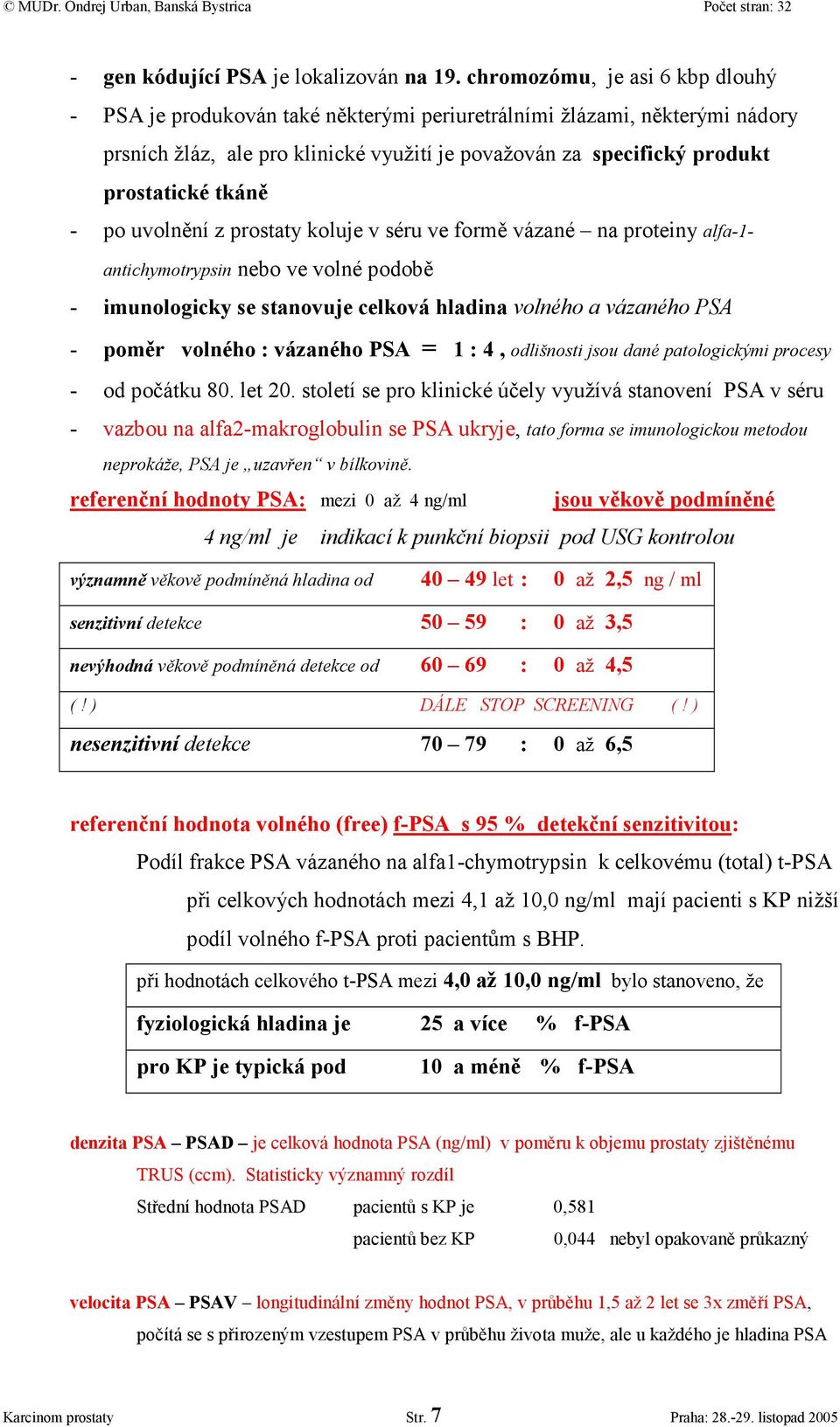 tkáně - po uvolnění z prostaty koluje v séru ve formě vázané na proteiny alfa-1- antichymotrypsin nebo ve volné podobě - imunologicky se stanovuje celková hladina volného a vázaného PSA - poměr