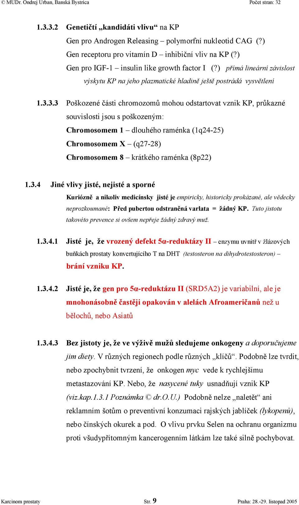 3.3 Poškozené části chromozomů mohou odstartovat vznik KP, průkazné souvislosti jsou s poškozeným: Chromosomem 1 dlouhého raménka (1q24-25) Chromosomem X (q27-28) Chromosomem 8 krátkého raménka