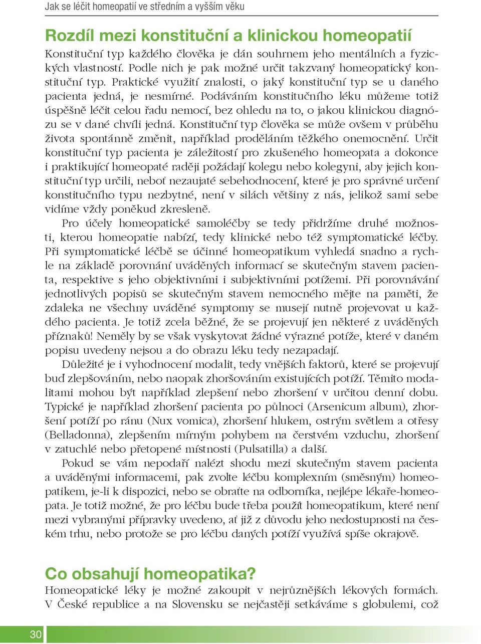 Podáváním konstitučního léku můžeme totiž úspěšně léčit celou řadu nemocí, bez ohledu na to, o jakou klinickou diagnózu se v dané chvíli jedná.