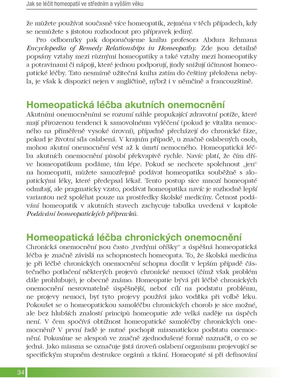 Zde jsou detailně popsány vztahy mezi různými homeopatiky a také vztahy mezi homeopatiky a potravinami či nápoji, které jednou podporují, jindy snižují účinnost homeopatické léčby.