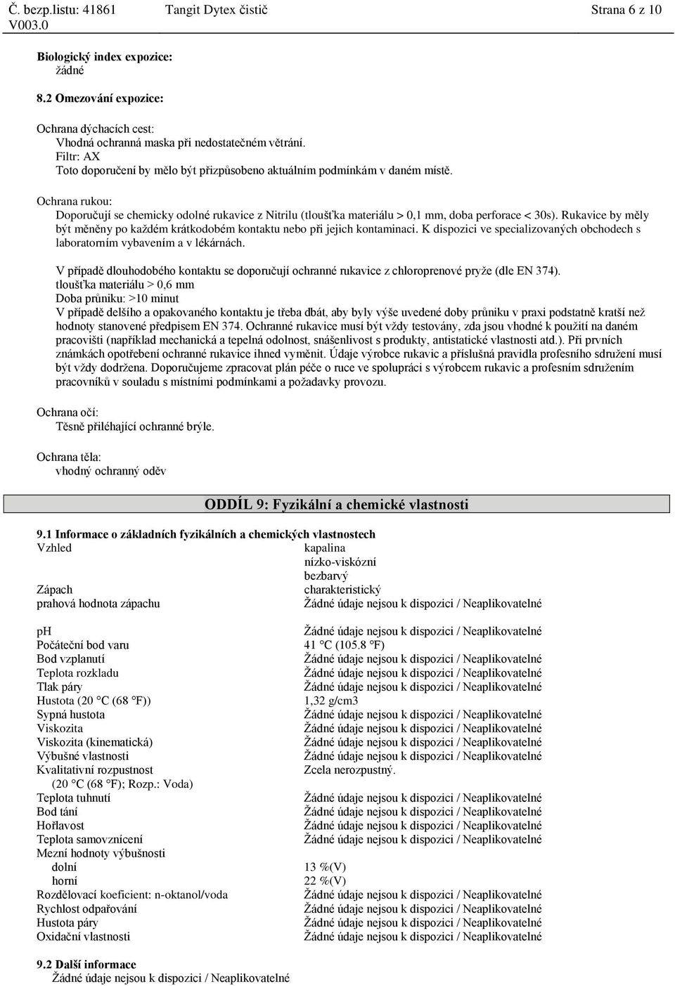 Rukavice by měly být měněny po každém krátkodobém kontaktu nebo při jejich kontaminaci. K dispozici ve specializovaných obchodech s laboratorním vybavením a v lékárnách.