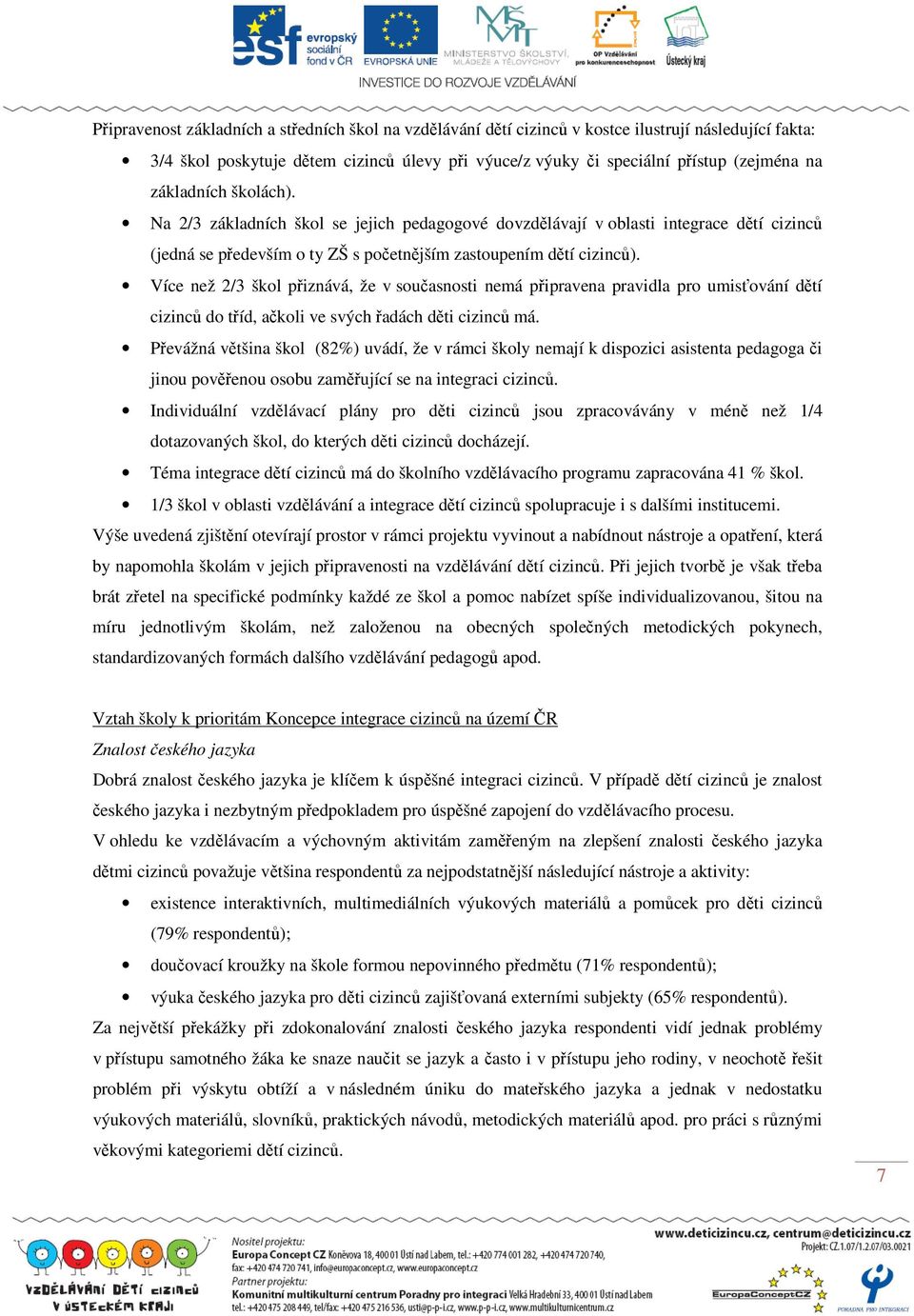 Více než 2/3 škol přiznává, že v současnosti nemá připravena pravidla pro umisťování dětí cizinců do tříd, ačkoli ve svých řadách děti cizinců má.