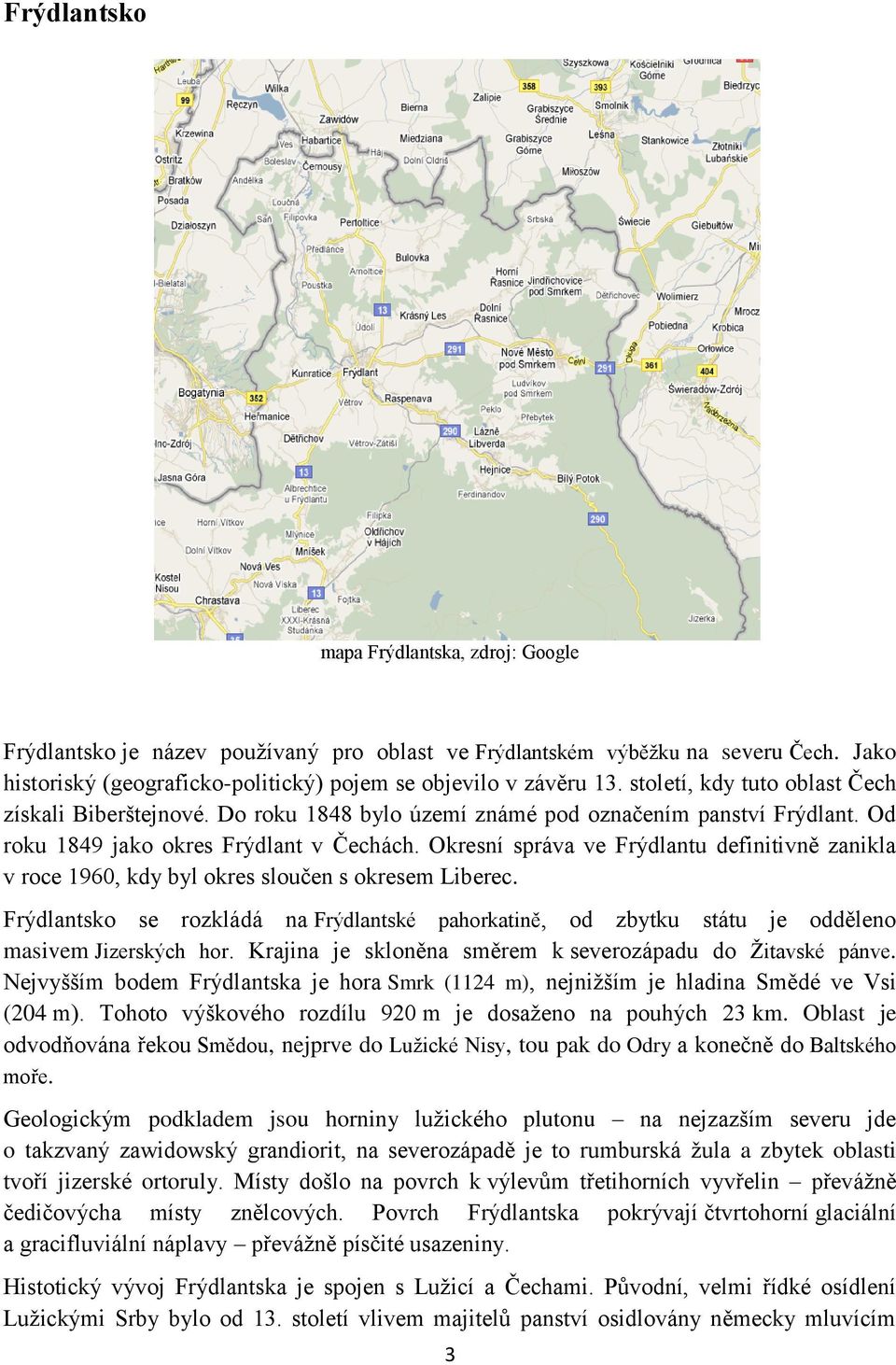 Okresní správa ve Frýdlantu definitivně zanikla v roce 1960, kdy byl okres sloučen s okresem Liberec.