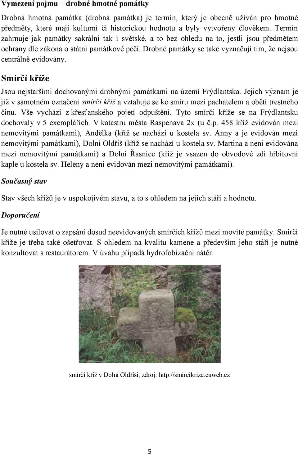 Drobné památky se také vyznačují tím, že nejsou centrálně evidovány. Smírčí kříže Jsou nejstaršími dochovanými drobnými památkami na území Frýdlantska.