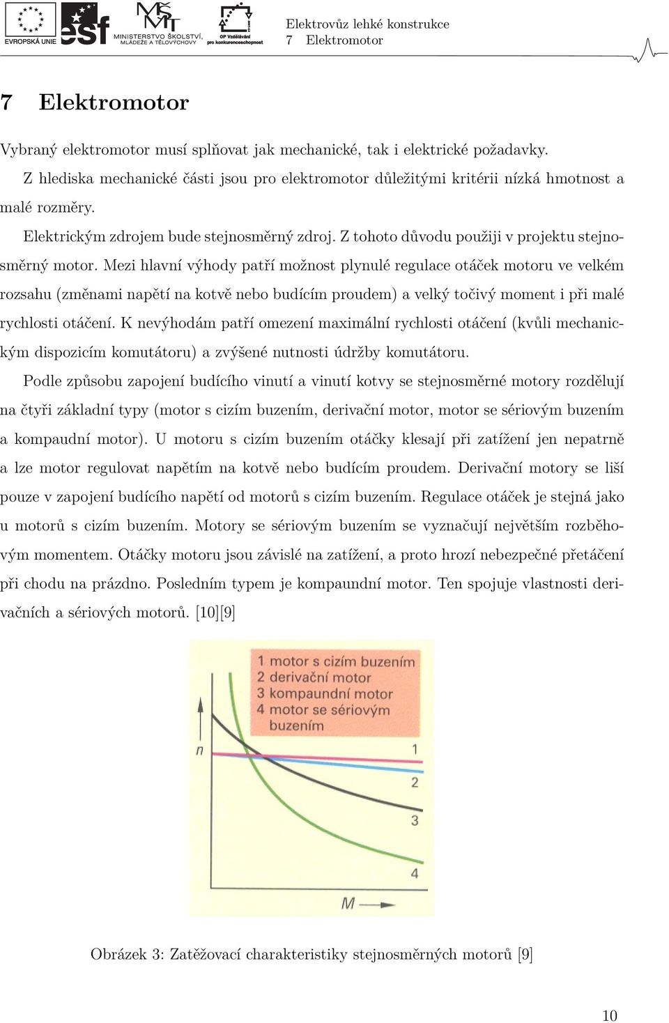 Mezi hlavní výhody patří možnost plynulé regulace otáček motoru ve velkém rozsahu (změnami napětí na kotvě nebo budícím proudem) a velký točivý moment i při malé rychlosti otáčení.