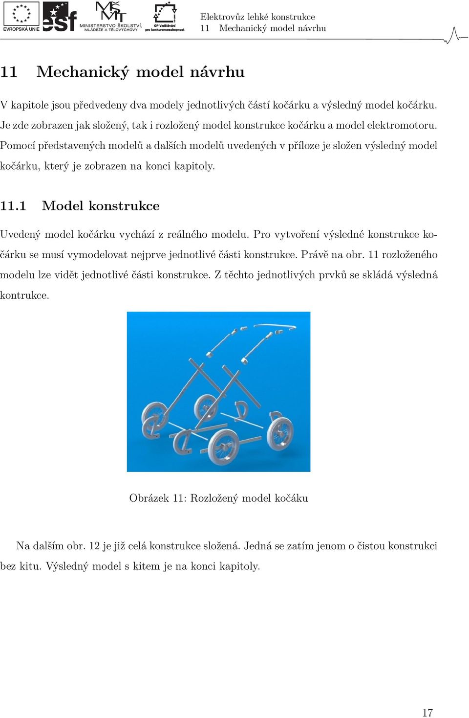 Pomocí představených modelů a dalších modelů uvedených v příloze je složen výsledný model kočárku, který je zobrazen na konci kapitoly. 11.