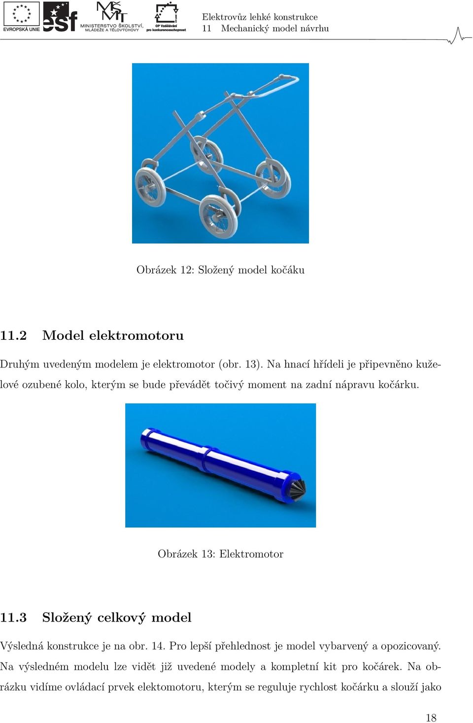 Obrázek 13: Elektromotor 11.3 Složený celkový model Výsledná konstrukce je na obr. 14. Pro lepší přehlednost je model vybarvený a opozicovaný.