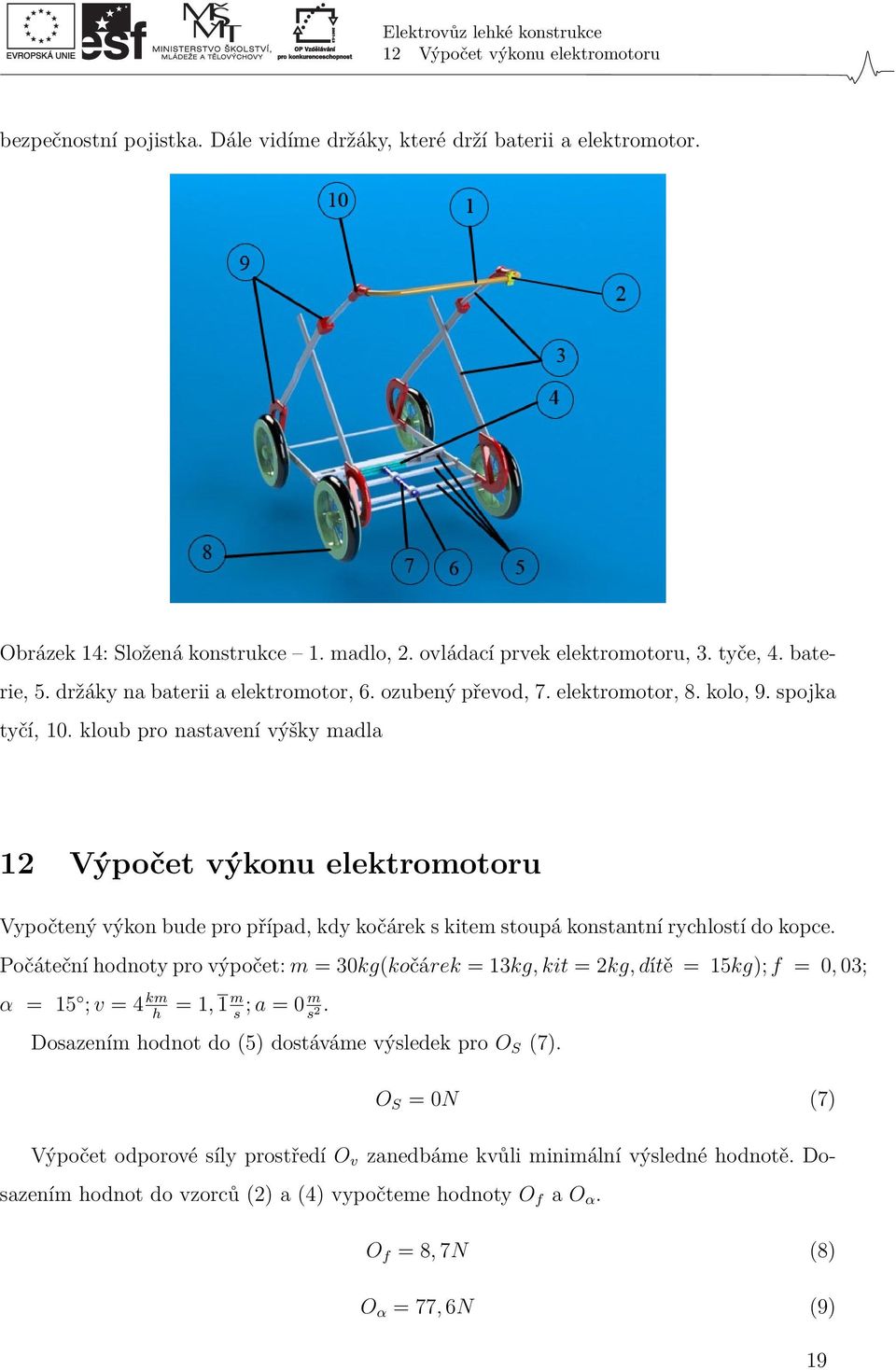 kloub pro nastavení výšky madla 12 Výpočet výkonu elektromotoru Vypočtený výkon bude pro případ, kdy kočárek s kitem stoupá konstantní rychlostí do kopce.