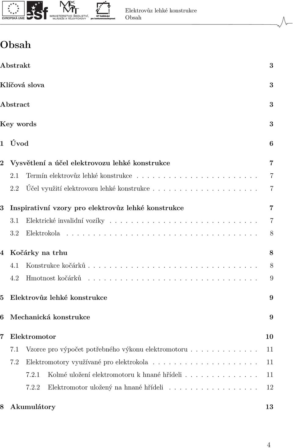 1 Konstrukce kočárků................................ 8 4.2 Hmotnost kočárků................................ 9 5 Elektrovůz lehké konstrukce 9 6 Mechanická konstrukce 9 7 Elektromotor 10 7.