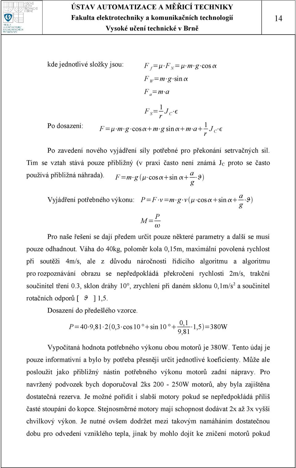 F =m g cos sin g a Vyjádření potřebného výkonu: P=F v =m g v cos sin g M= P Pro naše řešení se dají předem určit pouze některé parametry a další se musí pouze odhadnout.