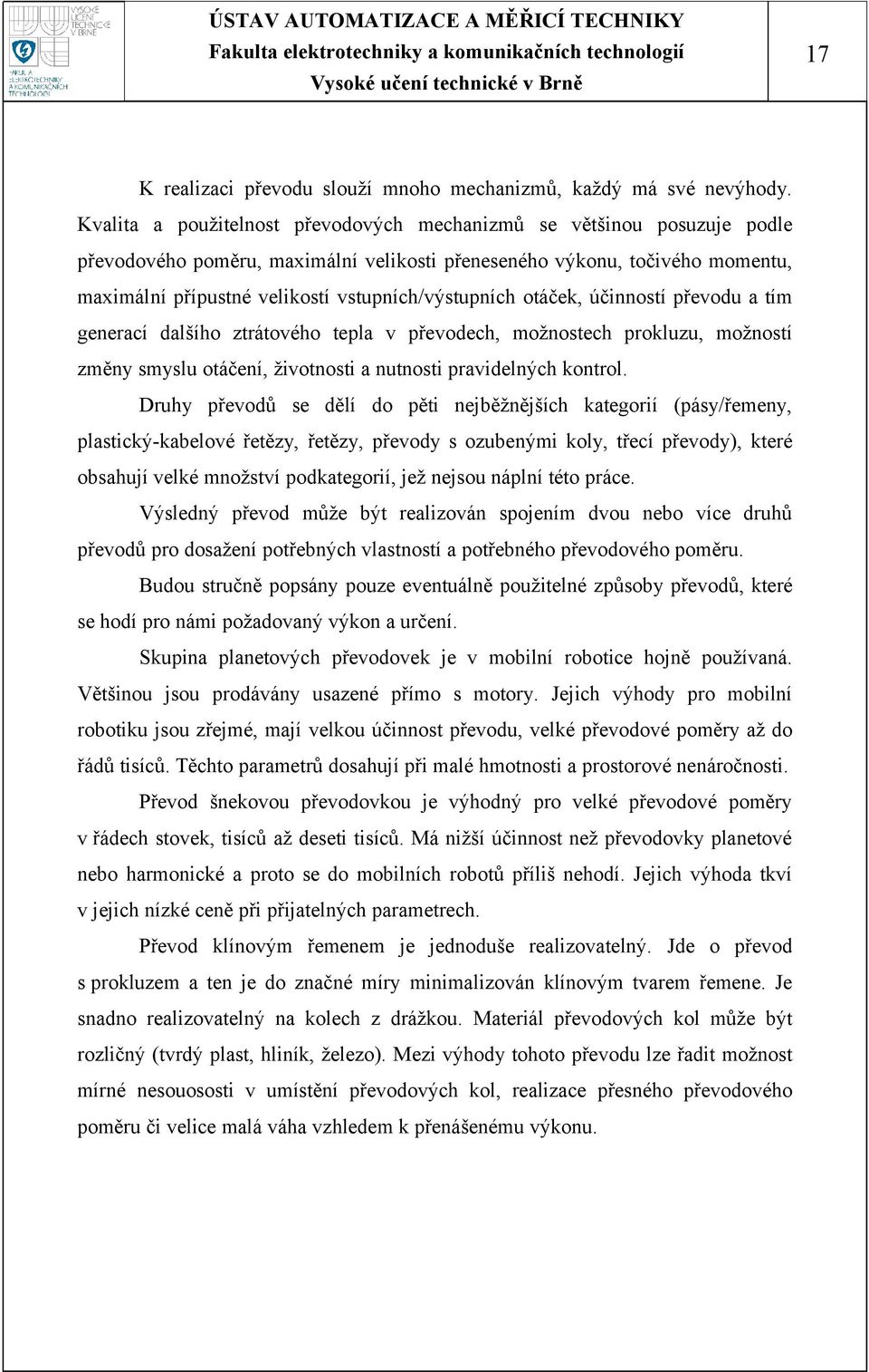 vstupních/výstupních otáček, účinností převodu a tím generací dalšího ztrátového tepla v převodech, možnostech prokluzu, možností změny smyslu otáčení, životnosti a nutnosti pravidelných kontrol.