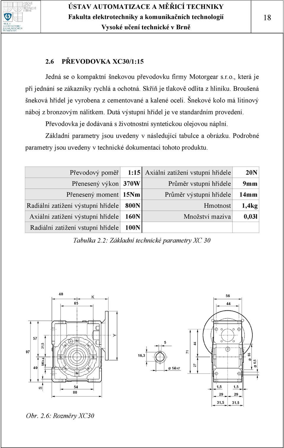 Převodovka je dodávaná s životnostní syntetickou olejovou náplní. Základní parametry jsou uvedeny v následující tabulce a obrázku.