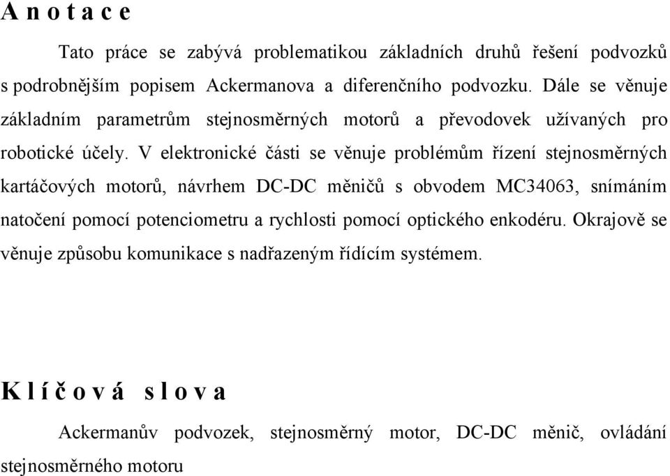 V elektronické části se věnuje problémům řízení stejnosměrných kartáčových motorů, návrhem DC-DC měničů s obvodem MC34063, snímáním natočení pomocí