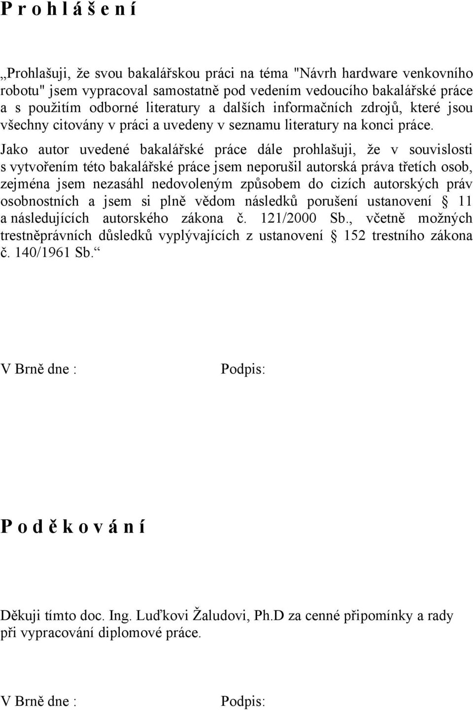 Jako autor uvedené bakalářské práce dále prohlašuji, že v souvislosti s vytvořením této bakalářské práce jsem neporušil autorská práva třetích osob, zejména jsem nezasáhl nedovoleným způsobem do