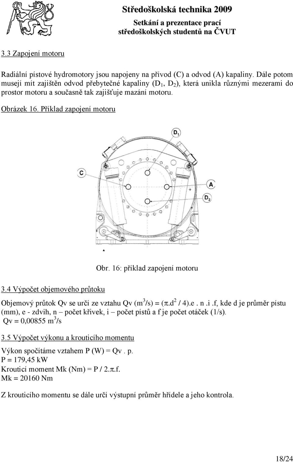 Příklad zapojení motoru 3.4 Výpočet objemového průtoku Obr. 16: příklad zapojení motoru Objemový průtok Qv se určí ze vztahu Qv (m 3 /s) = (.d 2 / 4).e. n.i.