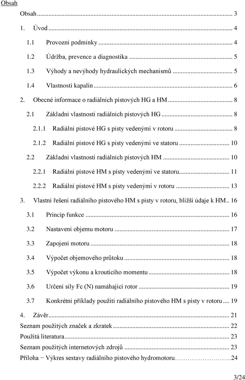 .. 10 2.2 Základní vlastnosti radiálních pístových HM... 10 2.2.1 Radiální pístové HM s písty vedenými ve statoru... 11 2.2.2 Radiální pístové HM s písty vedenými v rotoru... 13 3.