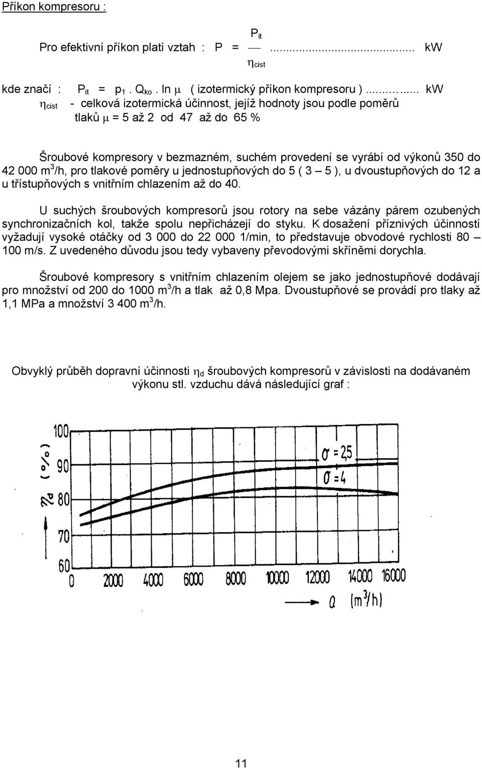 pro tlakové poměry u jednostupňových do 5 ( 3 5 ), u dvoustupňových do 12 a u třístupňových s vnitřním chlazením až do 40.