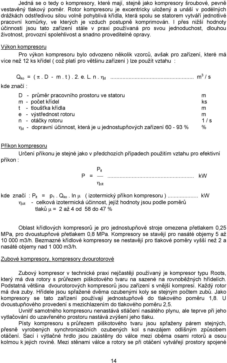 postupně komprimován. I přes nižší hodnoty účinnosti jsou tato zařízení stále v praxi používaná pro svou jednoduchost, dlouhou životnost, provozní spolehlivost a snadno proveditelné opravy.