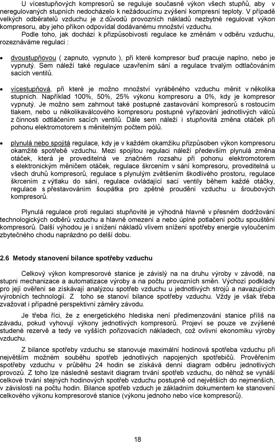 Podle toho, jak dochází k přizpůsobivosti regulace ke změnám v odběru vzduchu, rozeznáváme regulaci : dvoustupňovou ( zapnuto, vypnuto ), při které kompresor buď pracuje naplno, nebo je vypnutý.