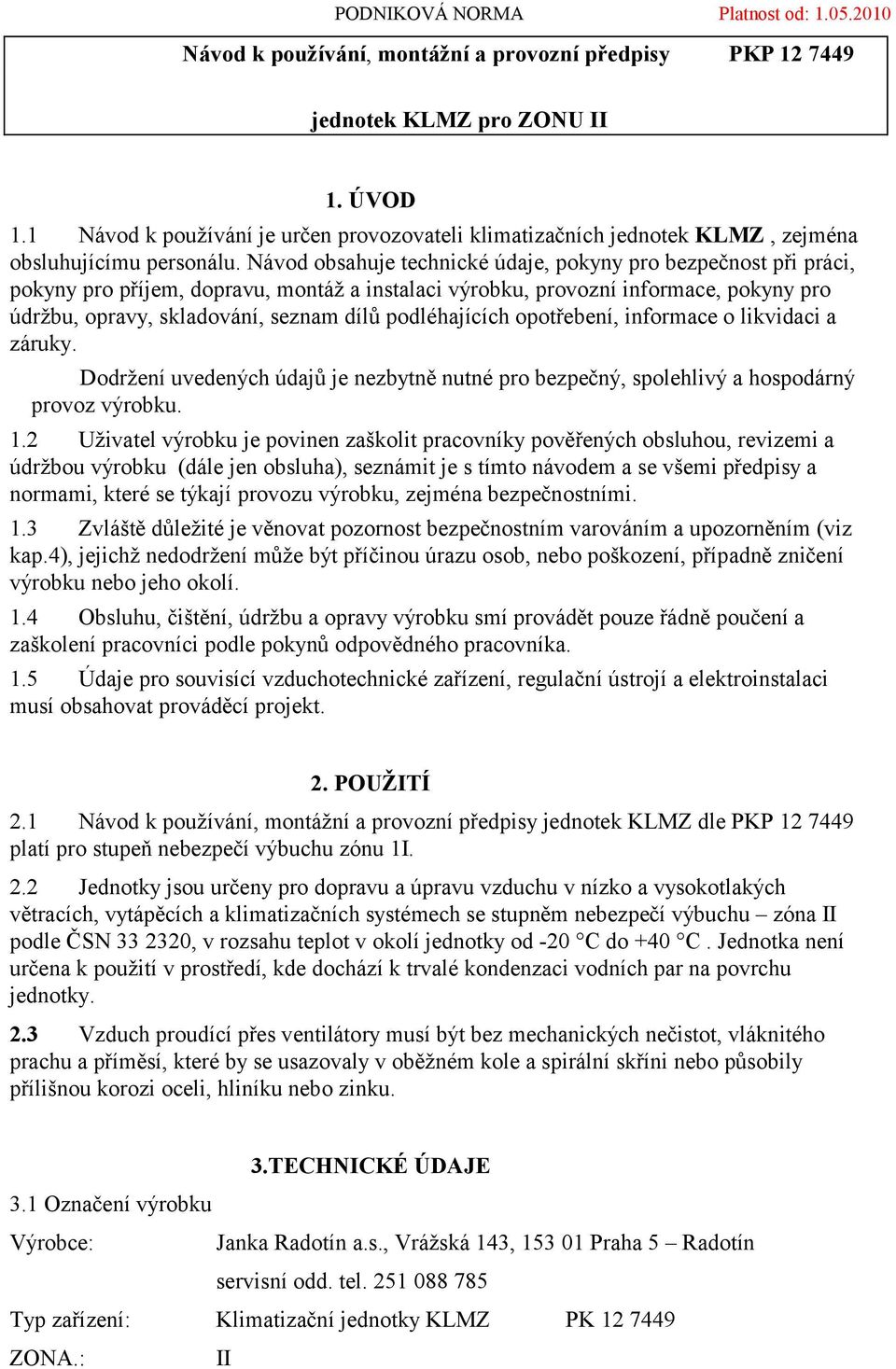 Návod obsahuje technické údaje, pokyny pro bezpečnost při práci, pokyny pro příjem, dopravu, montáž a instalaci výrobku, provozní informace, pokyny pro údržbu, opravy, skladování, seznam dílů