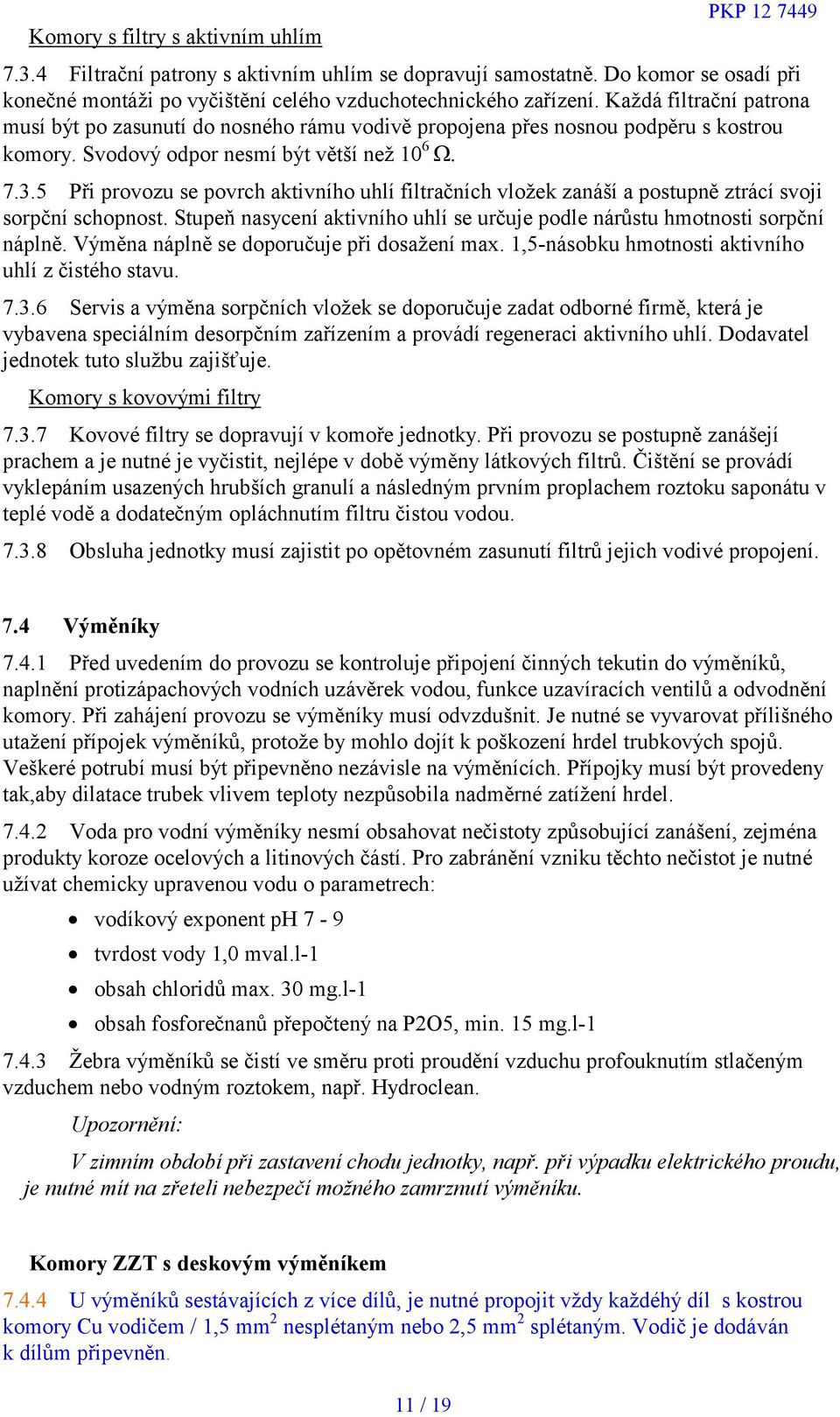 5 Při provozu se povrch aktivního uhlí filtračních vložek zanáší a postupně ztrácí svoji sorpční schopnost. Stupeň nasycení aktivního uhlí se určuje podle nárůstu hmotnosti sorpční náplně.